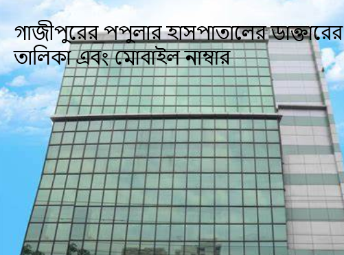 গাজীপুরের পপুলার হাসপাতালের ডাক্তারের তালিকা এবং মোবাইল নাম্বার
