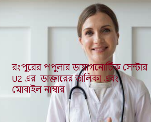 রংপুরের পপুলার ডায়াগনোটিক সেন্টার U2 এর ডাক্তারের তালিকা এবং মোবাইল নাম্বার