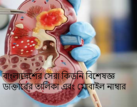 বাংলাদেশের সেরা কিডনি বিশেষজ্ঞ ডাক্তারের তালিকা এবং মোবাইল নাম্বার